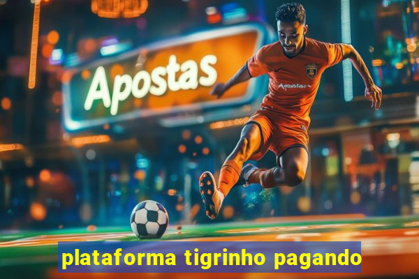 plataforma tigrinho pagando